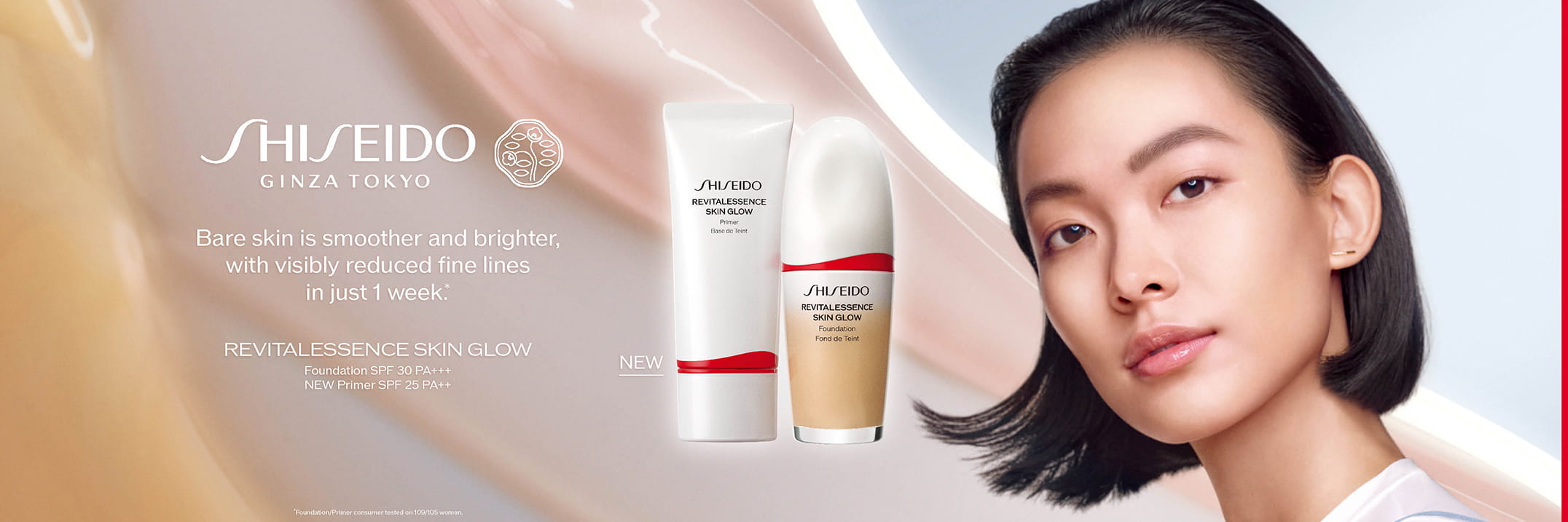 SHISEIDO GINZA TOKYO Bara skin is smoother and brighter, with visibly reduced fine lines in just 1 week*. REVITALESSENCE SKIN GLOW Foundation SPF 30 PA+++ NEW Primer SPF 25 PA++
